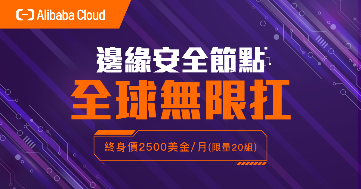 【最新消息】阿里雲邊緣安全節點 限量 20 組享每月 2500 美金終身價